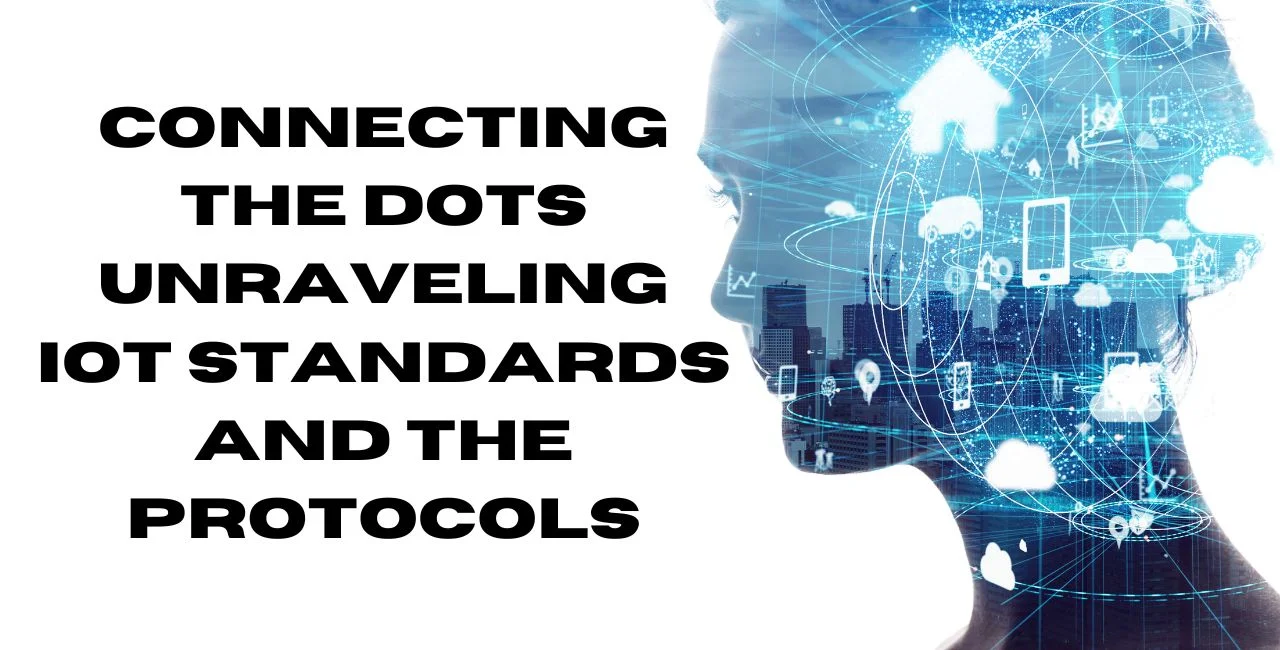 Connecting the Dots Unraveling IoT Standards and the Protocols