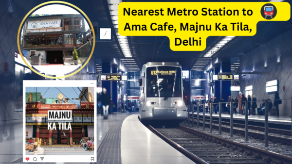 Nearest Metro Station to Ama Cafe, Majnu Ka Tila, Delhi