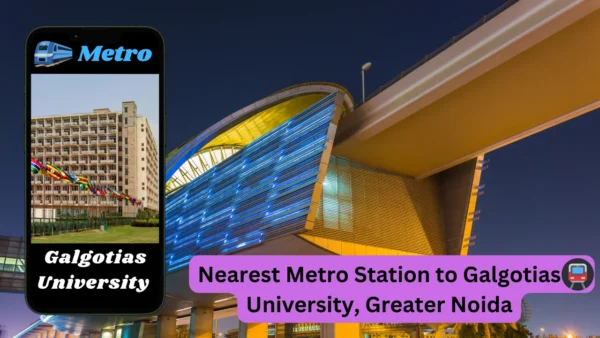 Nearest Metro Station to Galgotias University, Greater Noida, Uttar Pradesh
