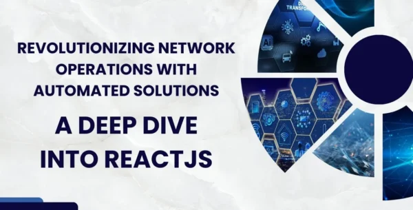 Revolutionizing Network Operations With Automated Solutions: A Deep Dive Into ReactJS