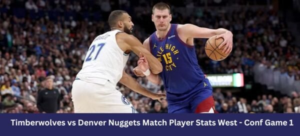 Timberwolves vs Denver Nuggets Match Player Stats | West – Conf Game 1