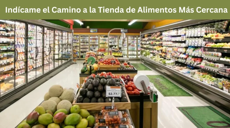 Indícame el Camino a la Tienda de Alimentos Más Cercana