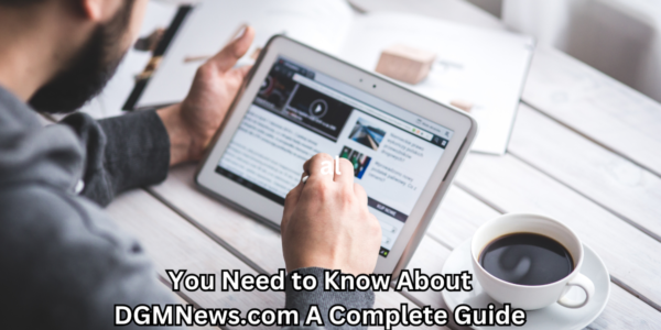 You Need to Know About DGMNews.com A Complete Guide