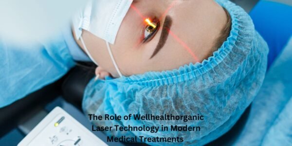 The Role of Wellhealthorganic Laser Technology in Modern Medical Treatments 